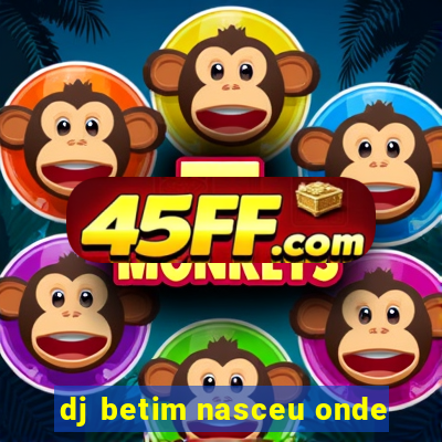 dj betim nasceu onde